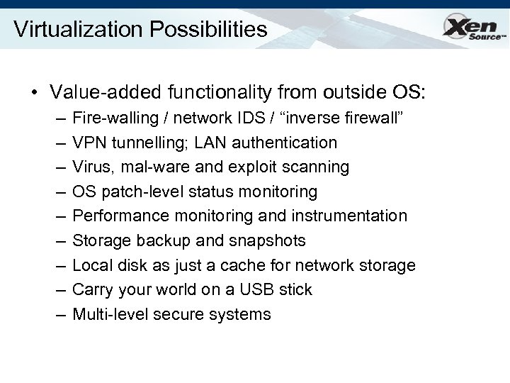 Virtualization Possibilities • Value-added functionality from outside OS: – – – – – Fire-walling