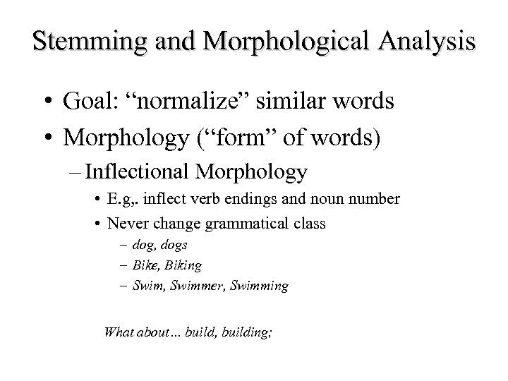 Stemming and Morphological Analysis • Goal: “normalize” similar words • Morphology (“form” of words)
