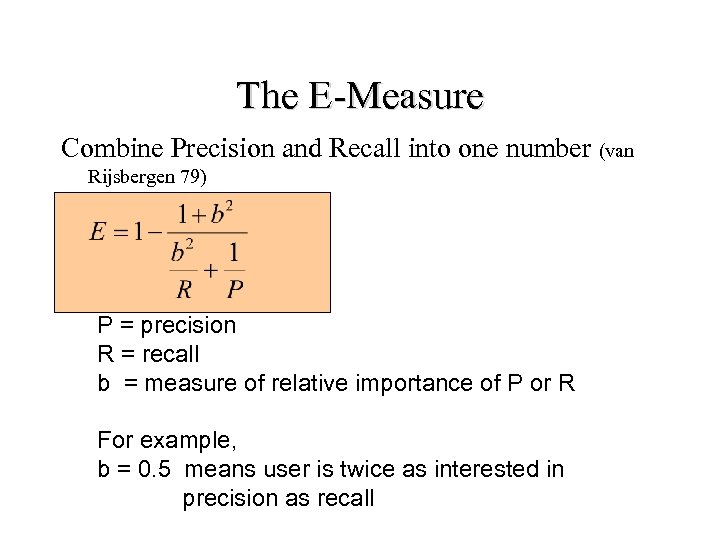 The E-Measure Combine Precision and Recall into one number (van Rijsbergen 79) P =