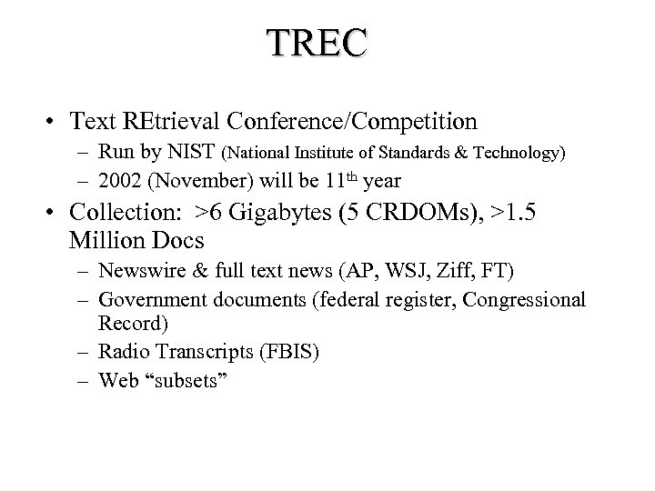 TREC • Text REtrieval Conference/Competition – Run by NIST (National Institute of Standards &