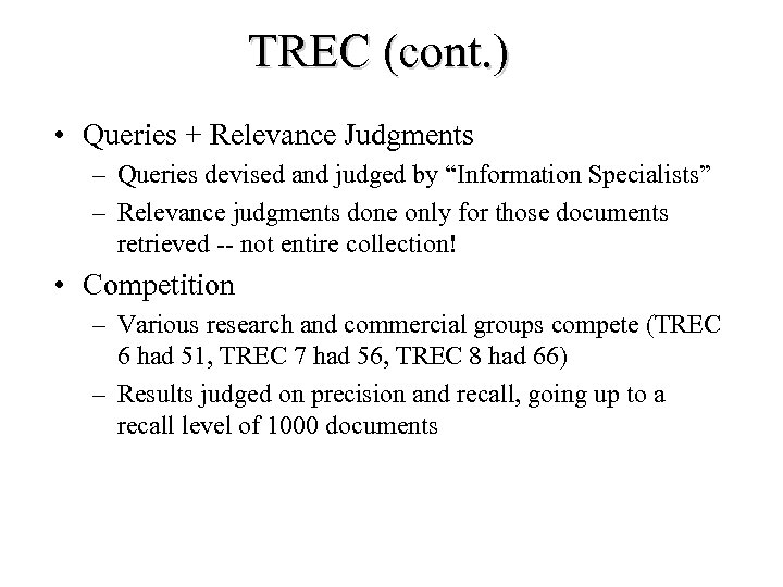 TREC (cont. ) • Queries + Relevance Judgments – Queries devised and judged by