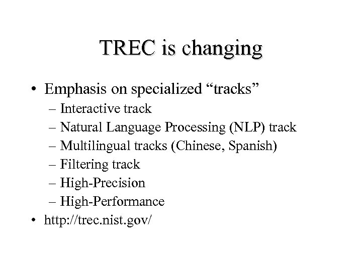 TREC is changing • Emphasis on specialized “tracks” – Interactive track – Natural Language
