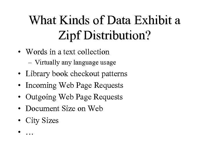 What Kinds of Data Exhibit a Zipf Distribution? • Words in a text collection
