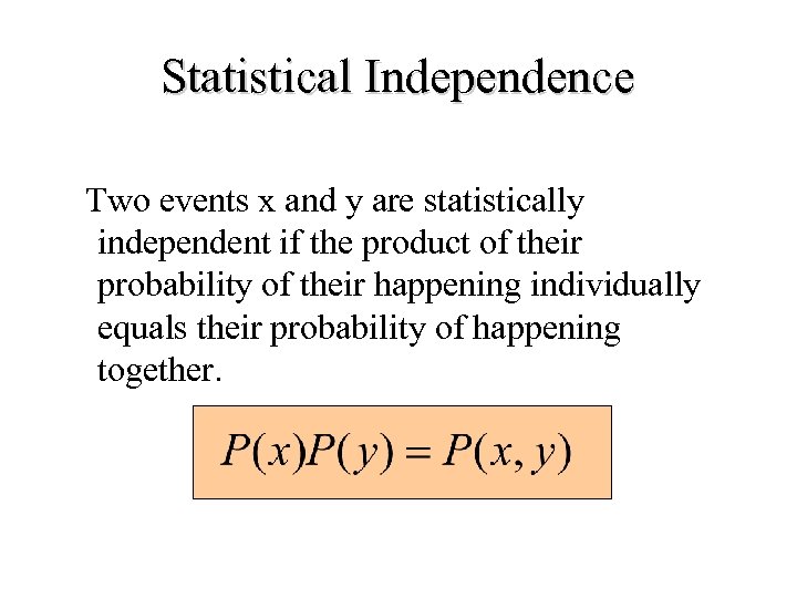 Statistical Independence Two events x and y are statistically independent if the product of