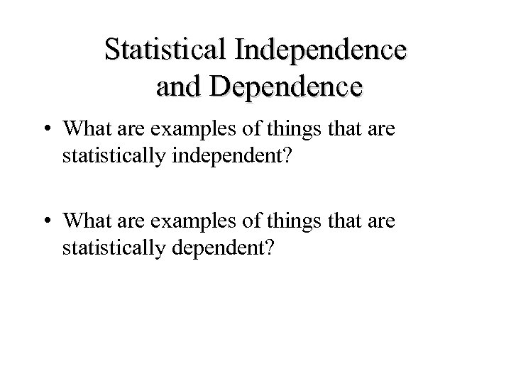 Statistical Independence and Dependence • What are examples of things that are statistically independent?