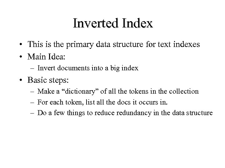 Inverted Index • This is the primary data structure for text indexes • Main