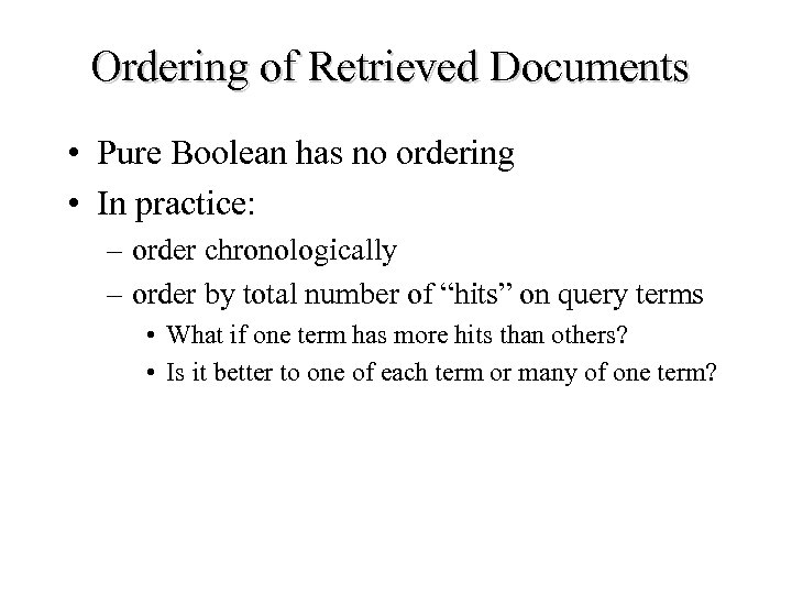 Ordering of Retrieved Documents • Pure Boolean has no ordering • In practice: –