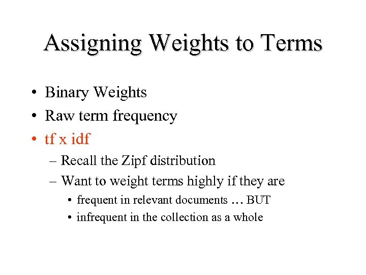 Assigning Weights to Terms • Binary Weights • Raw term frequency • tf x