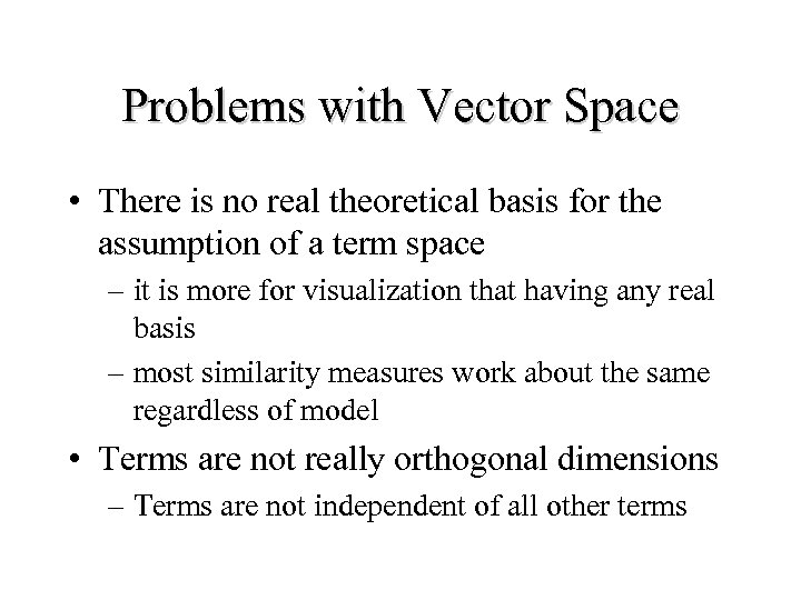 Problems with Vector Space • There is no real theoretical basis for the assumption