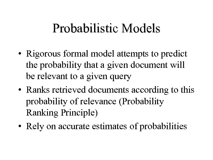 Probabilistic Models • Rigorous formal model attempts to predict the probability that a given