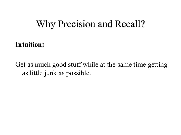 Why Precision and Recall? Intuition: Get as much good stuff while at the same