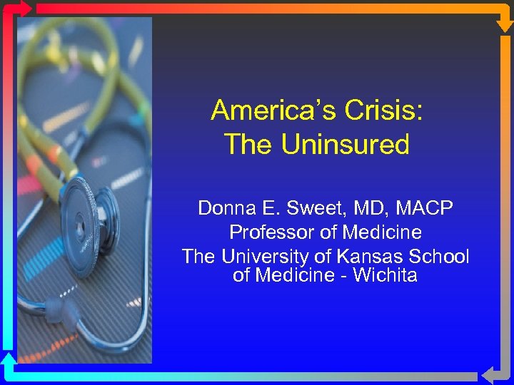 America’s Crisis: The Uninsured Donna E. Sweet, MD, MACP Professor of Medicine The University