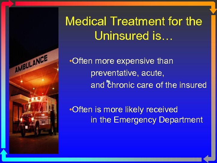 Medical Treatment for the Uninsured is… • Often more expensive than preventative, acute, and