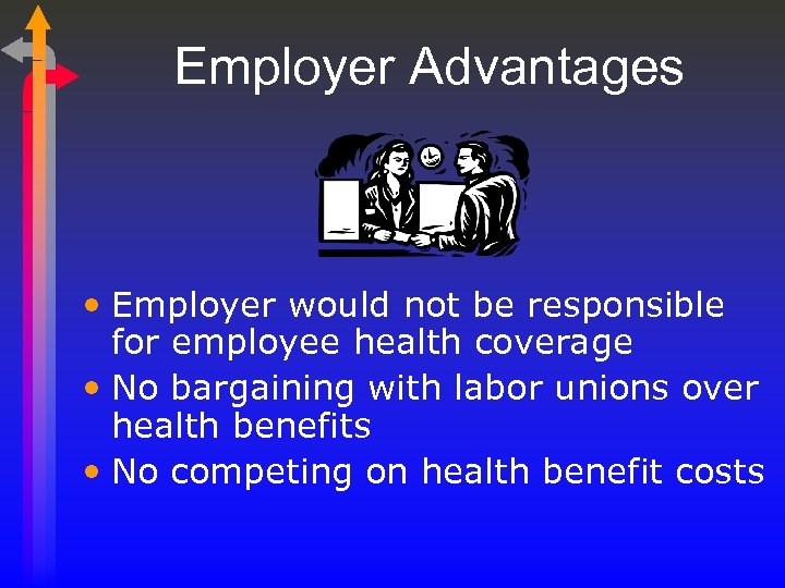 Employer Advantages • Employer would not be responsible for employee health coverage • No