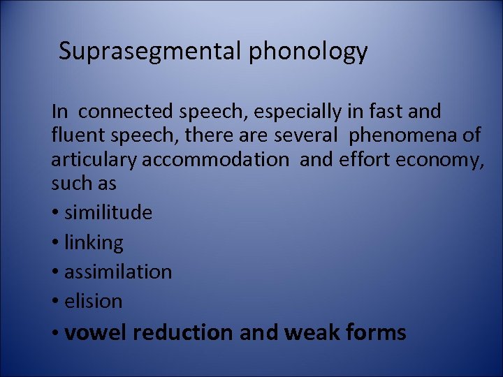 Suprasegmental phonology In connected speech, especially in fast and fluent speech, there are several