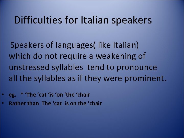 Difficulties for Italian speakers Speakers of languages( like Italian) which do not require a