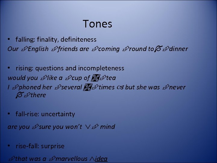 Tones • falling: finality, definiteness Our English friends are coming round to dinner •