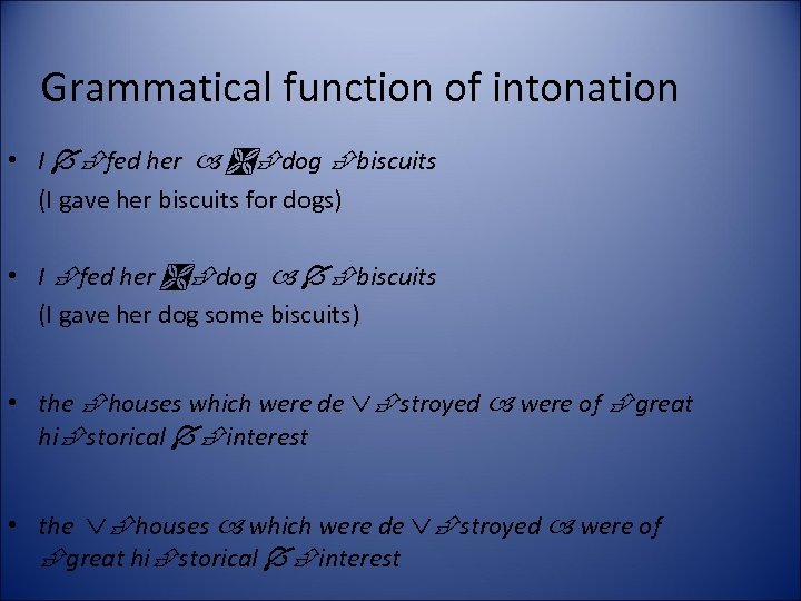 Grammatical function of intonation • I fed her dog biscuits (I gave her biscuits