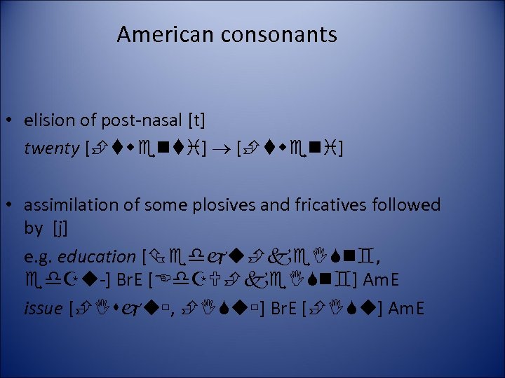 American consonants • elision of post-nasal [t] twenty [ ] [ ] • assimilation