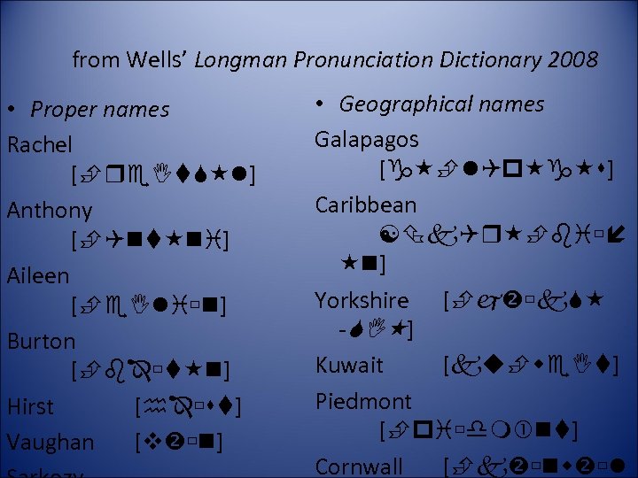 from Wells’ Longman Pronunciation Dictionary 2008 • Proper names Rachel [ ] Anthony [