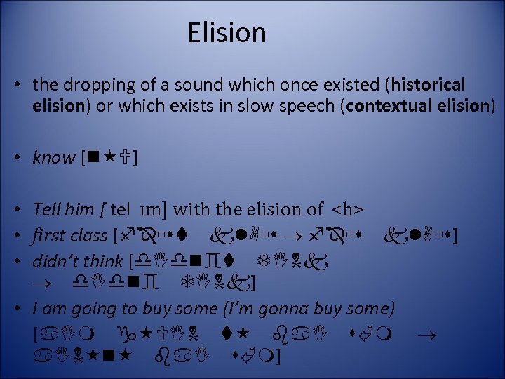 Elision • the dropping of a sound which once existed (historical elision) or which