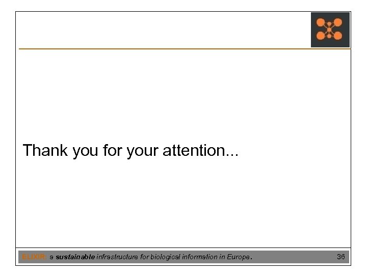 Thank you for your attention. . . ELIXIR: a sustainable infrastructure for biological information