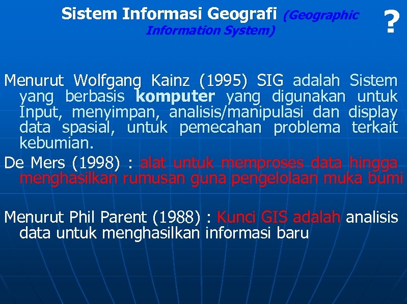 Sistem Informasi Geografi (Geographic Information System) ? Menurut Wolfgang Kainz (1995) SIG adalah Sistem