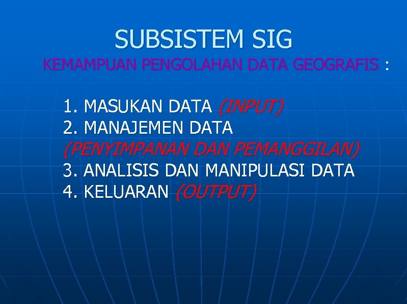 SUBSISTEM SIG KEMAMPUAN PENGOLAHAN DATA GEOGRAFIS : 1. MASUKAN DATA (INPUT) 2. MANAJEMEN DATA