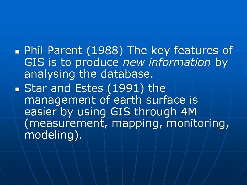 n n Phil Parent (1988) The key features of GIS is to produce new