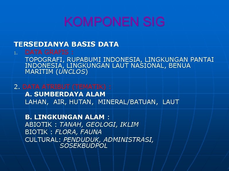 KOMPONEN SIG TERSEDIANYA BASIS DATA 1. DATA GRAFIS : TOPOGRAFI, RUPABUMI INDONESIA, LINGKUNGAN PANTAI