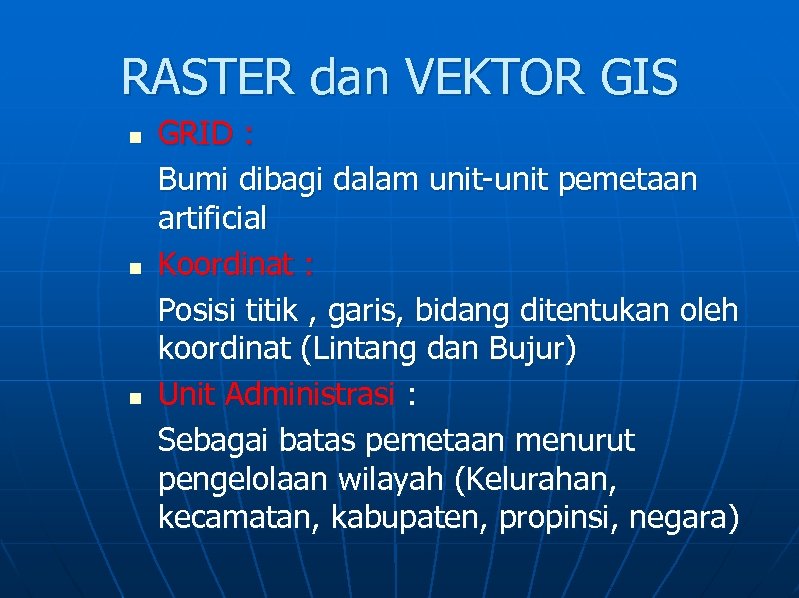 RASTER dan VEKTOR GIS n n n GRID : Bumi dibagi dalam unit-unit pemetaan