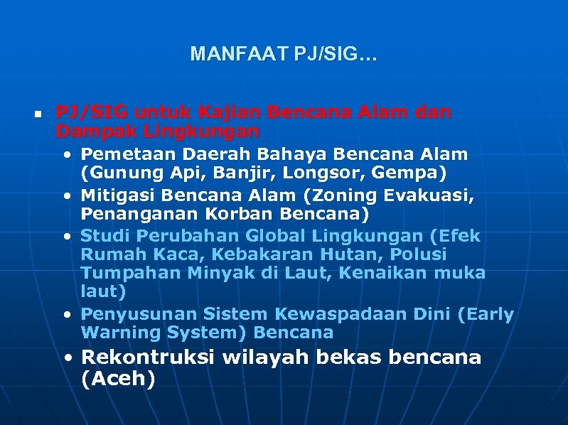 MANFAAT PJ/SIG… n PJ/SIG untuk Kajian Bencana Alam dan Dampak Lingkungan • Pemetaan Daerah