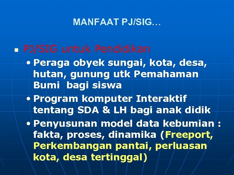 MANFAAT PJ/SIG… n PJ/SIG untuk Pendidikan • Peraga obyek sungai, kota, desa, hutan, gunung