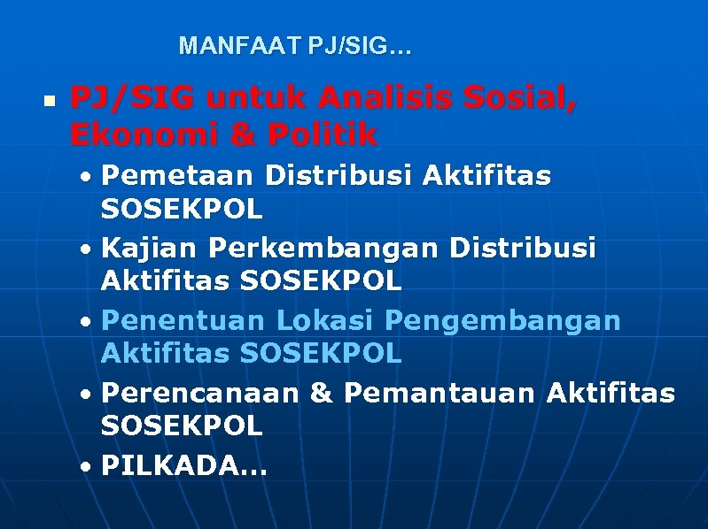MANFAAT PJ/SIG… n PJ/SIG untuk Analisis Sosial, Ekonomi & Politik • Pemetaan Distribusi Aktifitas