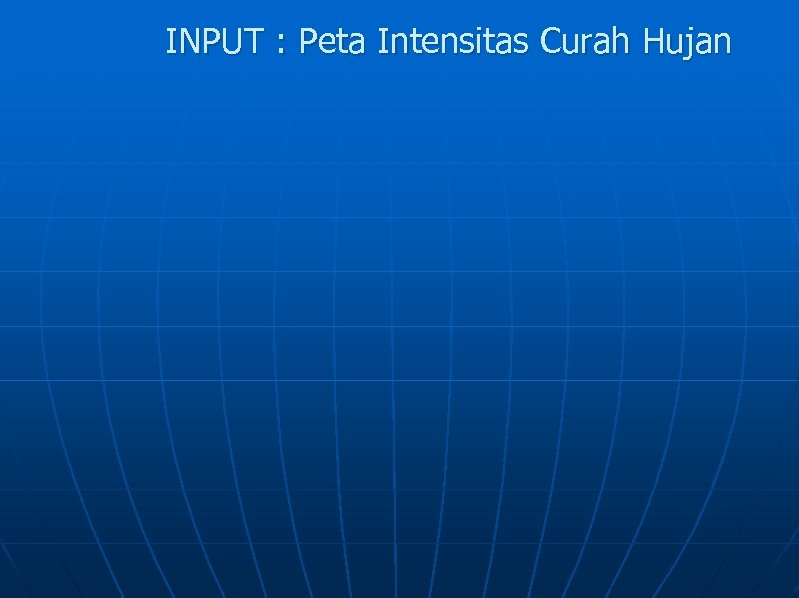INPUT : Peta Intensitas Curah Hujan 