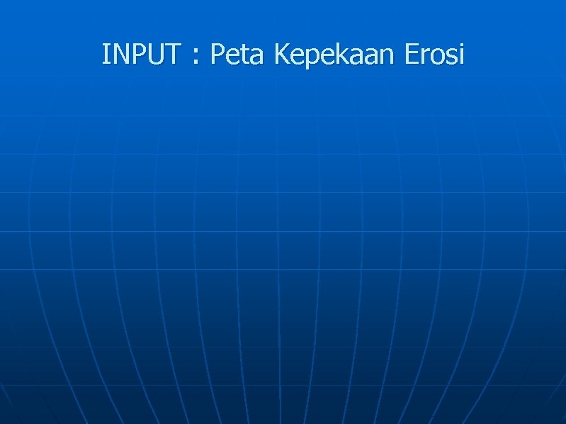 INPUT : Peta Kepekaan Erosi 