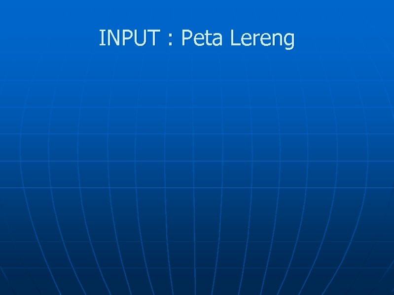 INPUT : Peta Lereng 