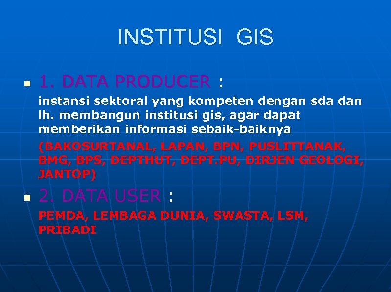 INSTITUSI GIS n 1. DATA PRODUCER : instansi sektoral yang kompeten dengan sda dan