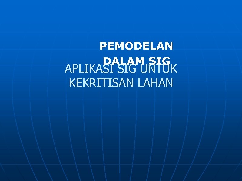 PEMODELAN DALAM SIG APLIKASI SIG UNTUK KEKRITISAN LAHAN 