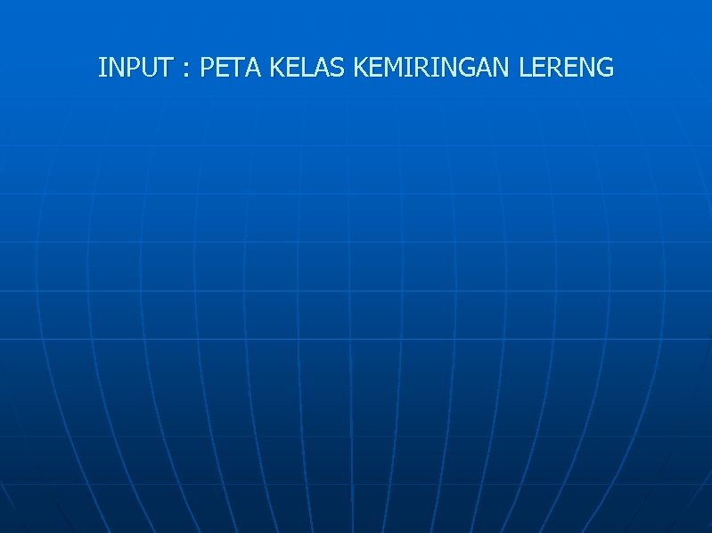 INPUT : PETA KELAS KEMIRINGAN LERENG 