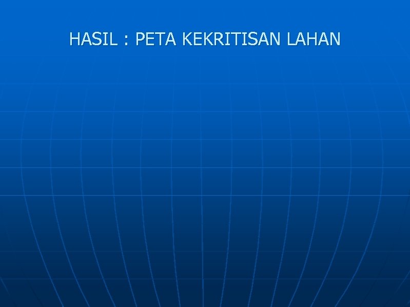 HASIL : PETA KEKRITISAN LAHAN 