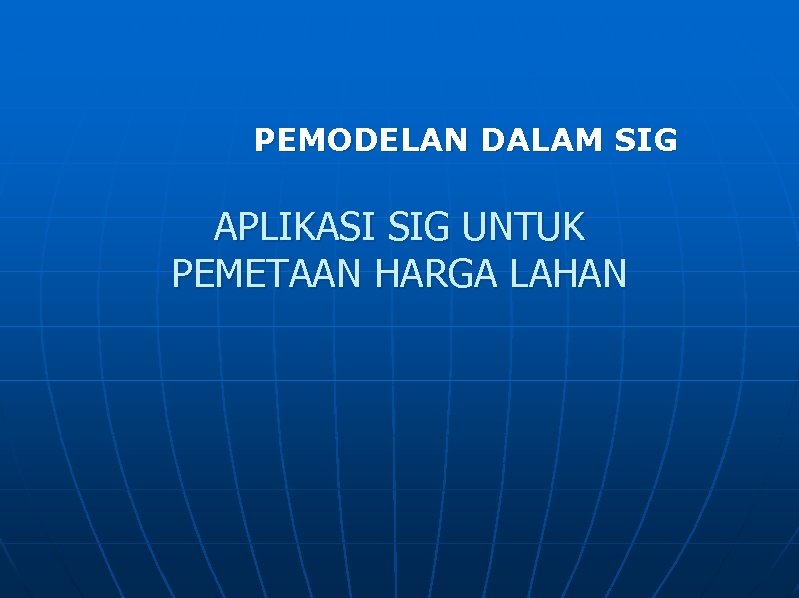 PEMODELAN DALAM SIG APLIKASI SIG UNTUK PEMETAAN HARGA LAHAN 