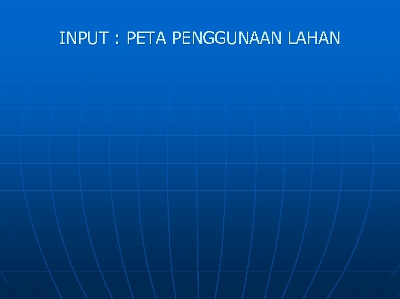 INPUT : PETA PENGGUNAAN LAHAN 