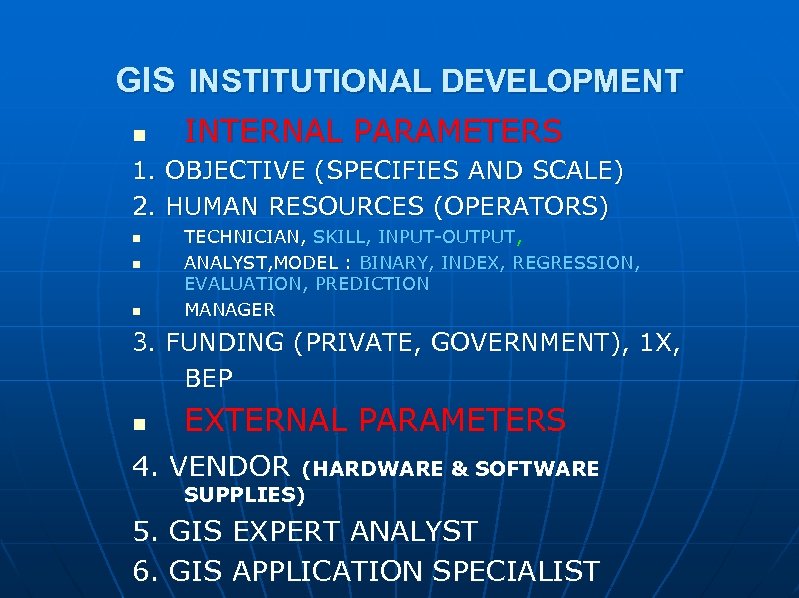 GIS INSTITUTIONAL DEVELOPMENT n INTERNAL PARAMETERS 1. OBJECTIVE (SPECIFIES AND SCALE) 2. HUMAN RESOURCES
