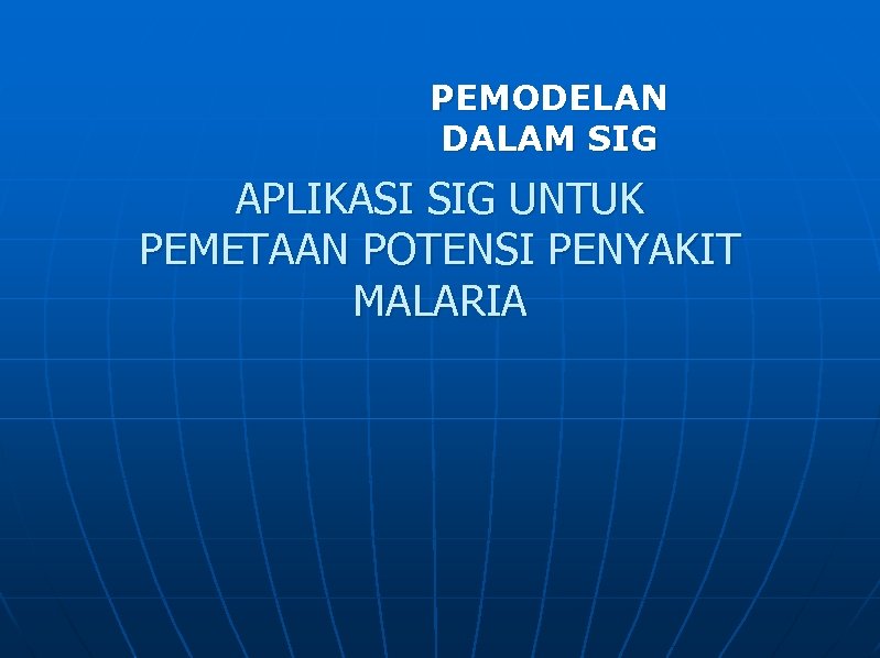 PEMODELAN DALAM SIG APLIKASI SIG UNTUK PEMETAAN POTENSI PENYAKIT MALARIA 