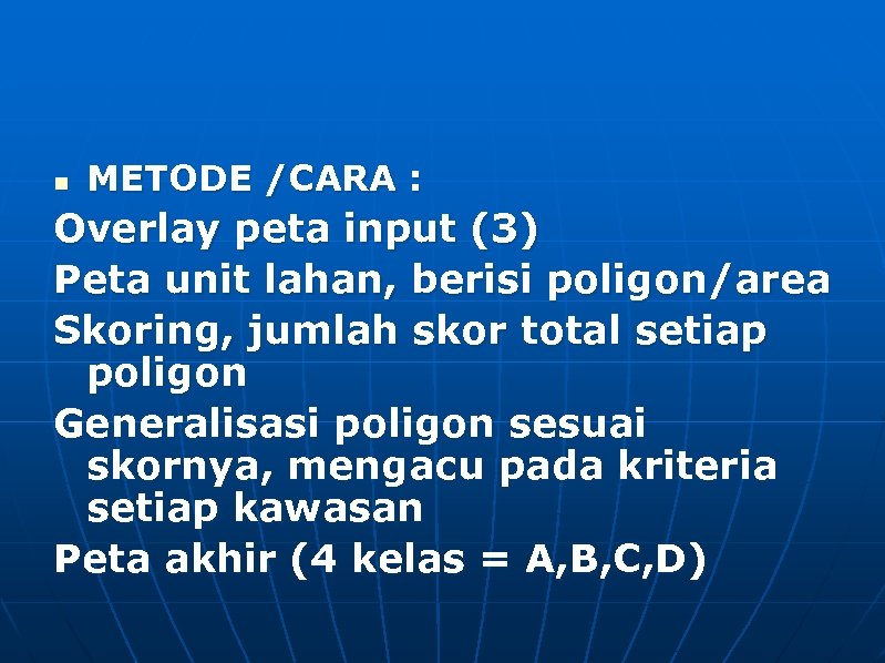 n METODE /CARA : Overlay peta input (3) Peta unit lahan, berisi poligon/area Skoring,