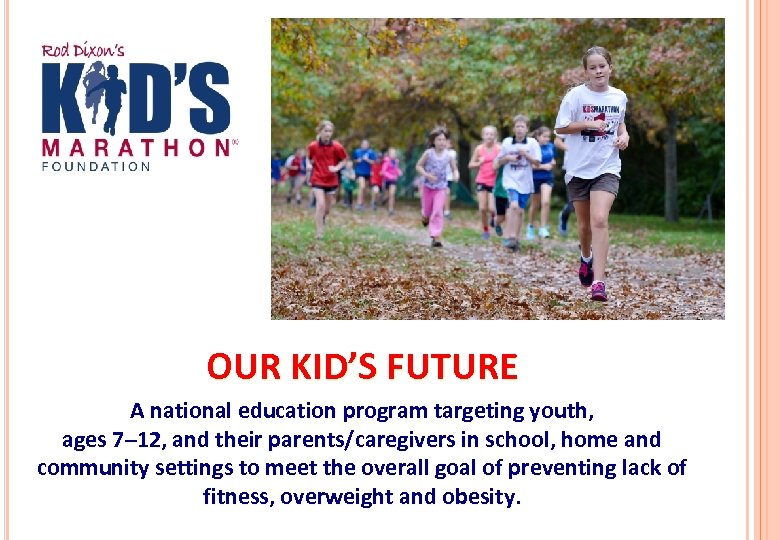 OUR KID’S FUTURE A national education program targeting youth, ages 7– 12, and their