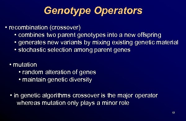 Genotype Operators • recombination (crossover) • combines two parent genotypes into a new offspring