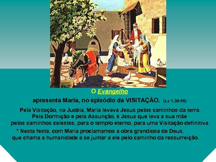 O Evangelho apresenta Maria, no episódio da VISITAÇÃO. (Lc 1, 39 -56) Pela Visitação,