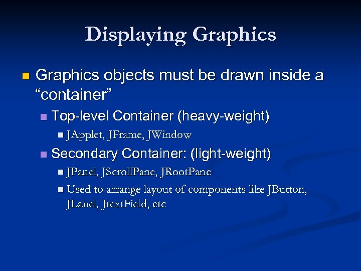 Displaying Graphics n Graphics objects must be drawn inside a “container” n Top-level Container